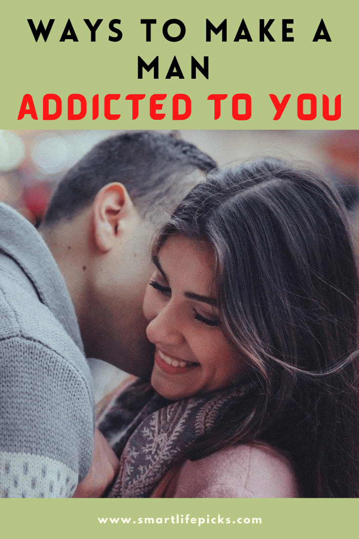 Ways to Make a Man Addicted To You